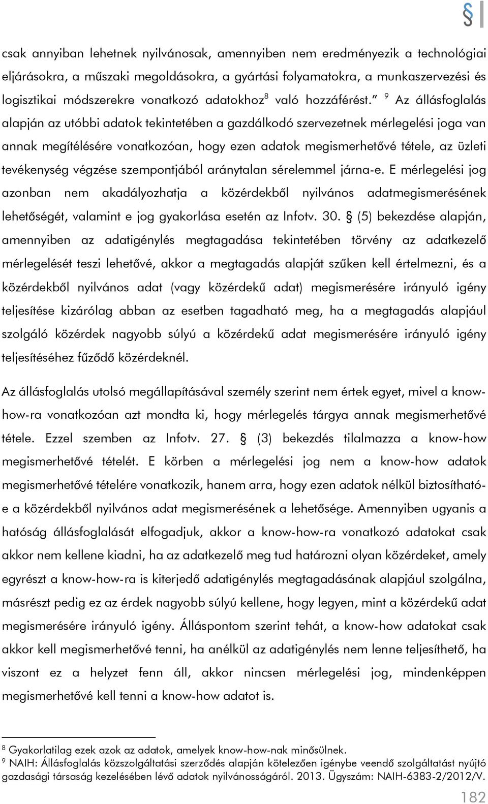 9 Az állásfoglalás alapján az utóbbi adatok tekintetében a gazdálkodó szervezetnek mérlegelési joga van annak megítélésére vonatkozóan, hogy ezen adatok megismerhetővé tétele, az üzleti tevékenység