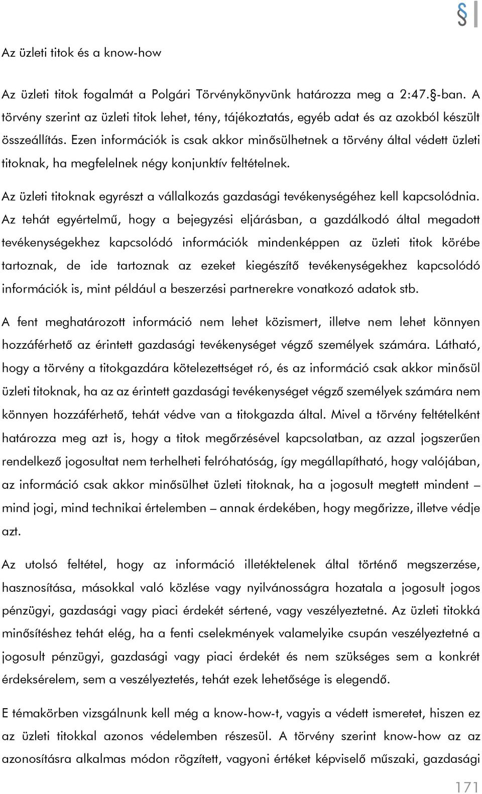 Ezen információk is csak akkor minősülhetnek a törvény által védett üzleti titoknak, ha megfelelnek négy konjunktív feltételnek.