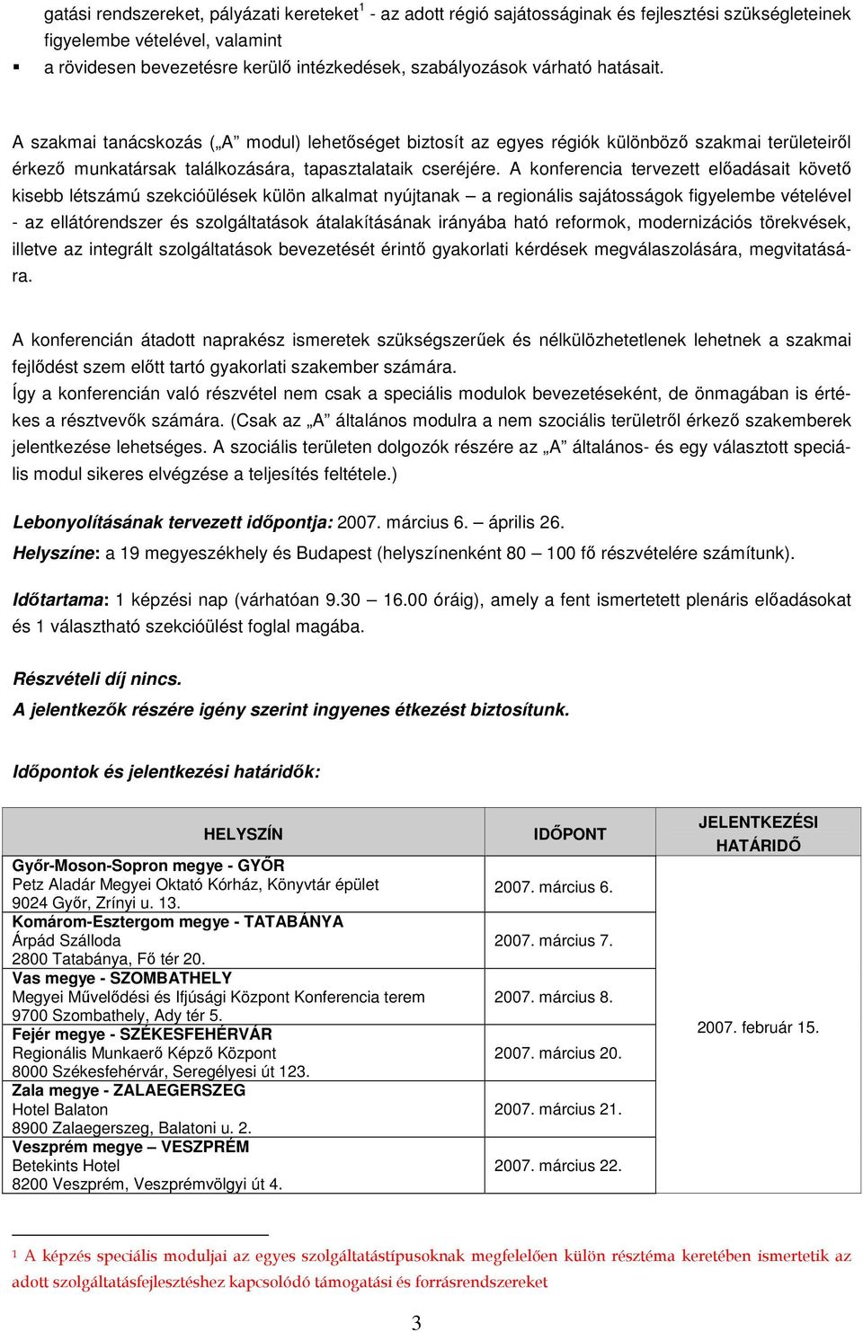 A konferencia tervezett elıadásait követı kisebb létszámú szekcióülések külön alkalmat nyújtanak a regionális sajátosságok figyelembe vételével - az ellátórendszer és szolgáltatások átalakításának