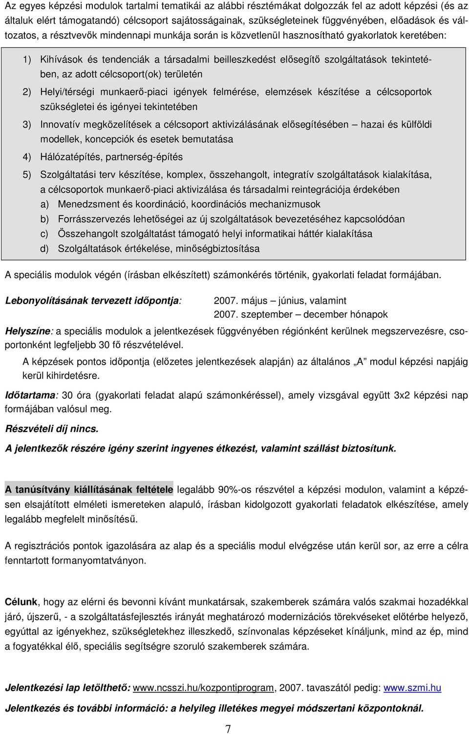 az adott célcsoport(ok) területén 2) Helyi/térségi munkaerı-piaci igények felmérése, elemzések készítése a célcsoportok szükségletei és igényei tekintetében 3) Innovatív megközelítések a célcsoport