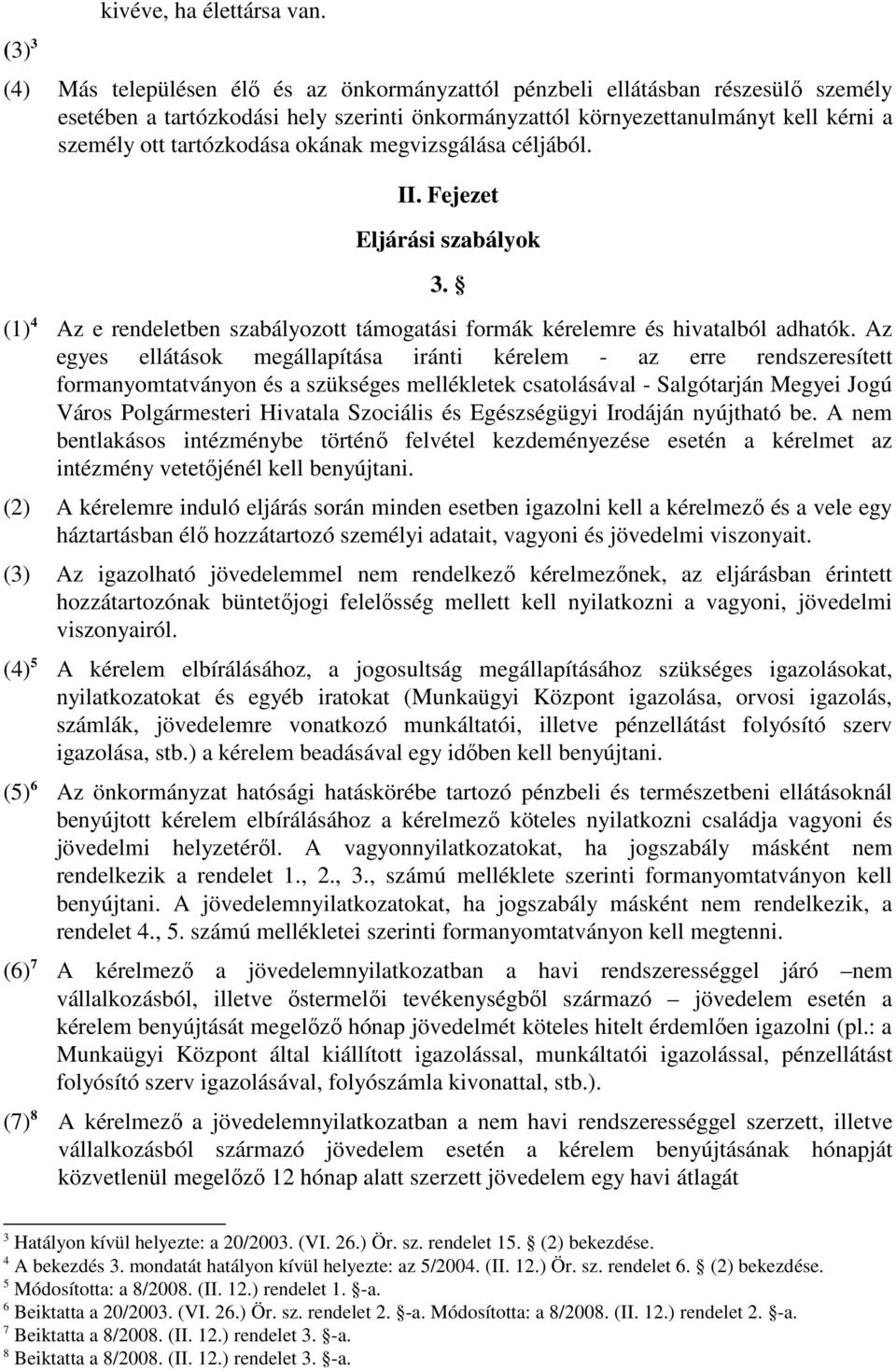 okának megvizsgálása céljából. II. Fejezet Eljárási szabályok 3. (1) 4 Az e rendeletben szabályozott támogatási formák kérelemre és hivatalból adhatók.