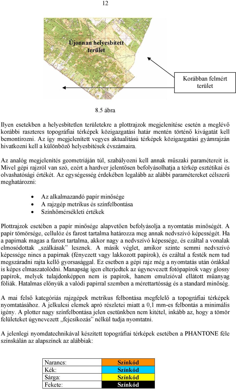 Az így megjelenített vegyes aktualitású térképek közigazgatási gyámrajzán hivatkozni kell a különböző helyesbítések évszámaira.