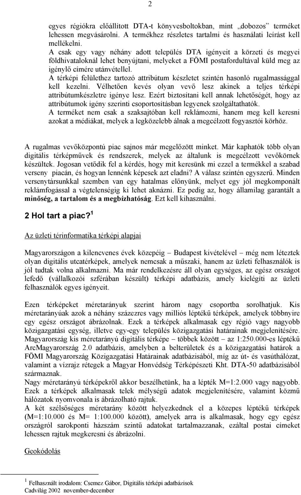 A térképi felülethez tartozó attribútum készletet szintén hasonló rugalmassággal kell kezelni. Vélhetően kevés olyan vevő lesz akinek a teljes térképi attribútumkészletre igénye lesz.