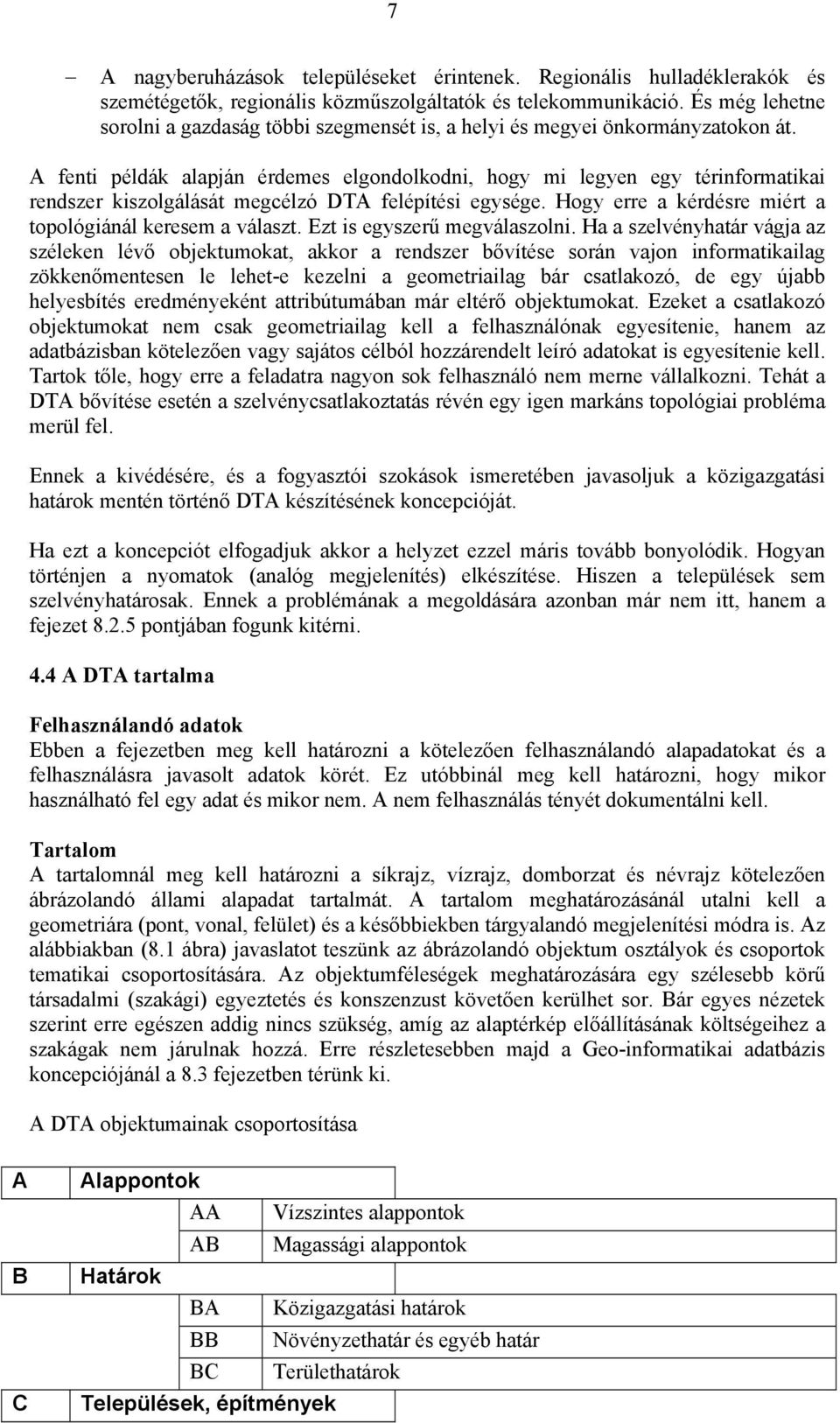 A fenti példák alapján érdemes elgondolkodni, hogy mi legyen egy térinformatikai rendszer kiszolgálását megcélzó DTA felépítési egysége. Hogy erre a kérdésre miért a topológiánál keresem a választ.