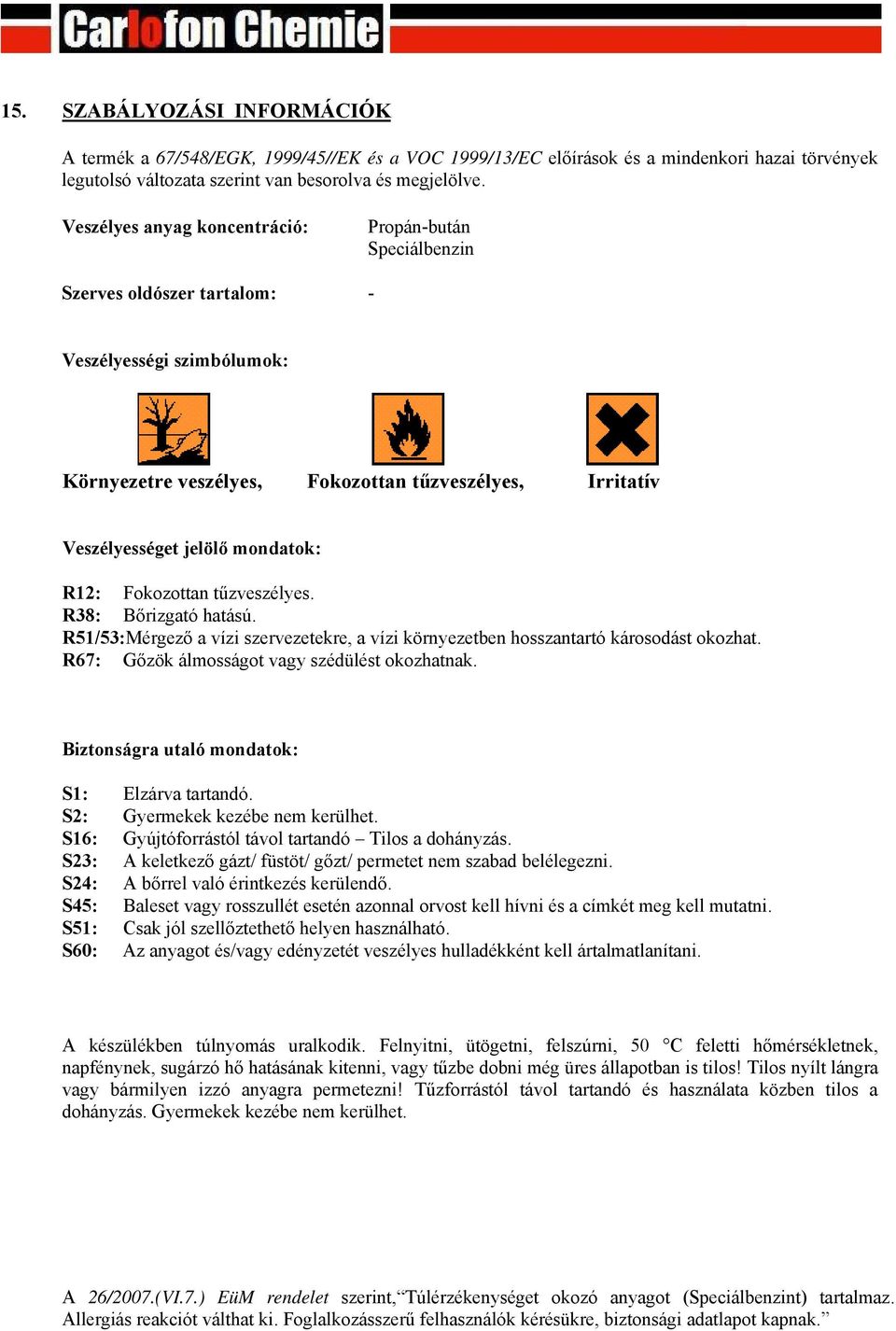 mondatok: R12: Fokozottan tűzveszélyes. R38: Bőrizgató hatású. R51/53:Mérgező a vízi szervezetekre, a vízi környezetben hosszantartó károsodást okozhat.