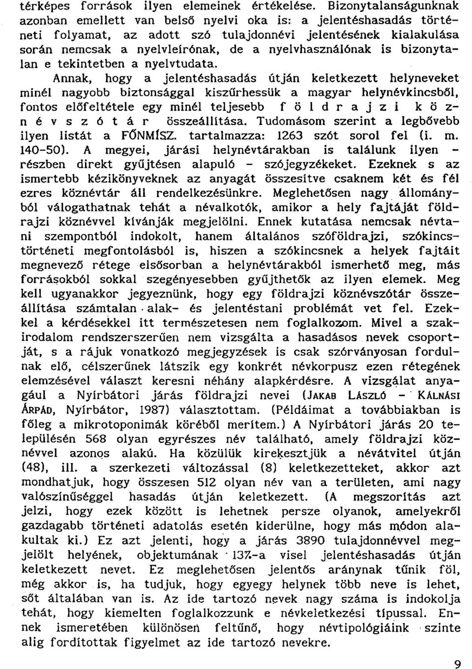 Annak, hogy a jelentéshasadás útján keletkezett helyneveket minél nagyobb biztonsággal kiszűrhessük a magyar helynévkincsből, fontos előfeltétele egy minél teljesebb f ö l d r a j z i közn é v s z ó