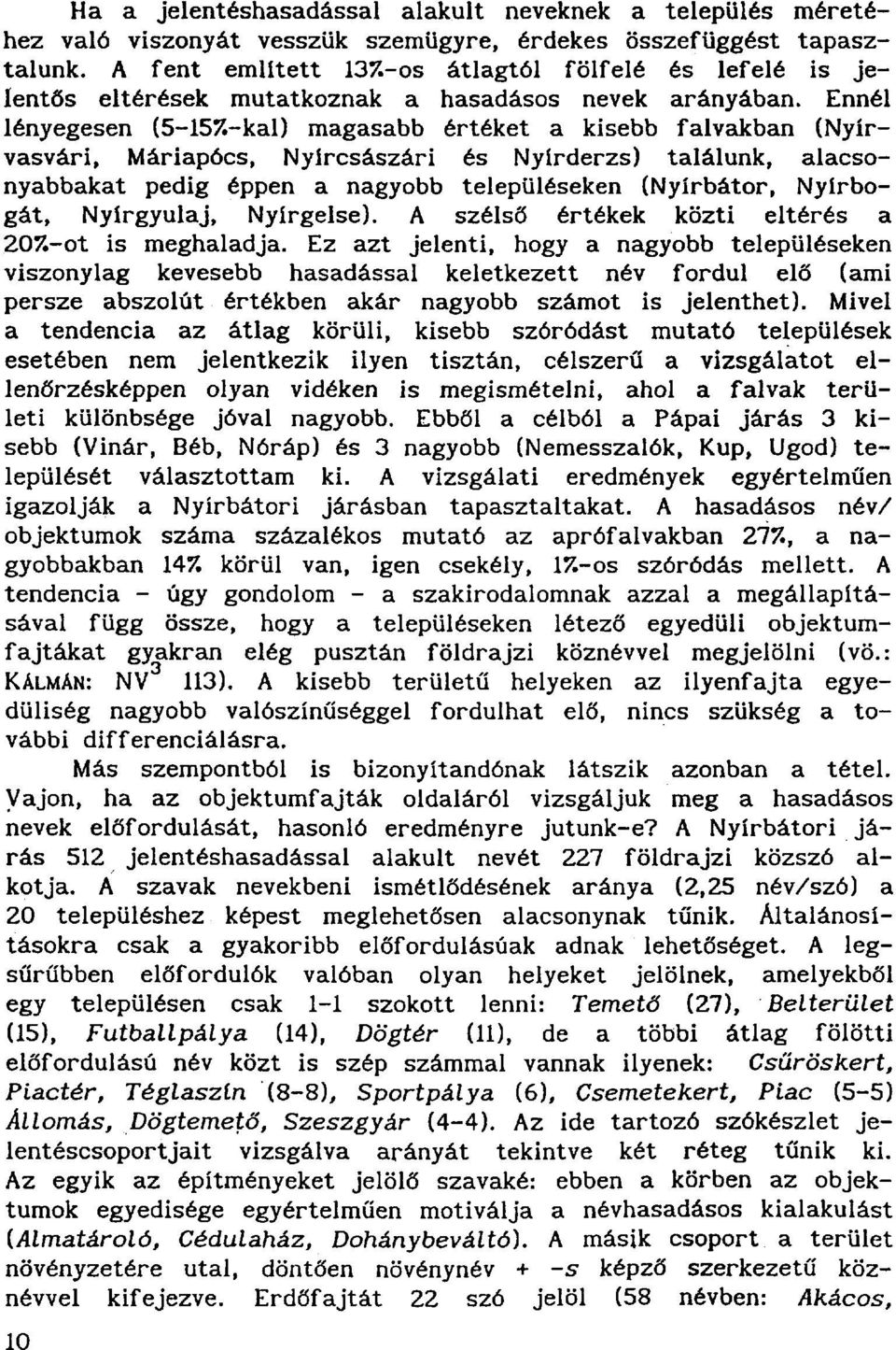 Ennél lényegesen (5-15%-kal) magasabb értéket a kisebb falvakban (Nyírvasvári, Máriapócs, Nyírcsászári és Nylrderzs) találunk, alacsonyabbakat pedig éppen a nagyobb településeken (Nyírbátor,