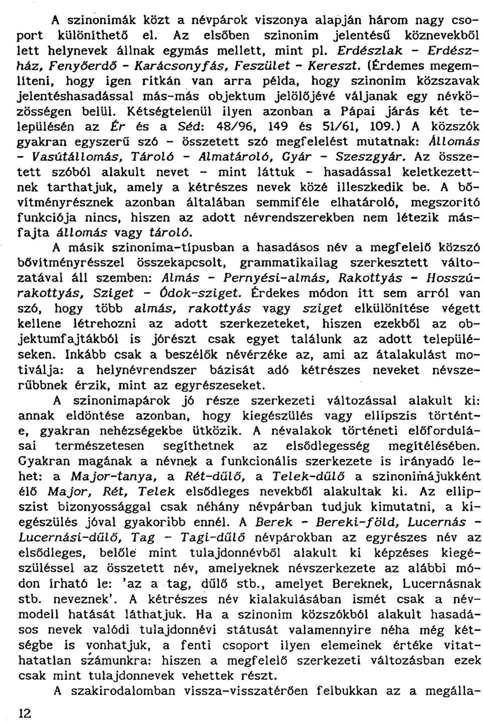 (Érdemes megemlíteni, hogy igen ritkán van arra példa, hogy szinonim közszavak jelentéshasadással más-más objektum jelölőjévé váljanak egy névközösségen belül.