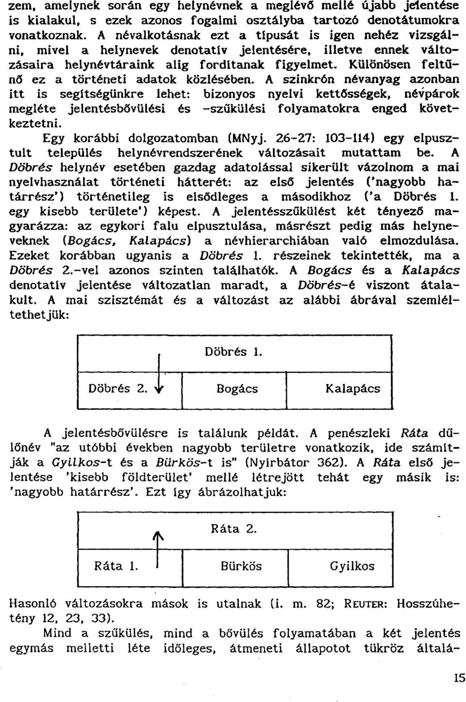 Különösen feltűnő ez a történeti adatok közlésében. A szinkrón névanyag azonban itt is segítségünkre lehet: bizonyos nyelvi kettősségek, névpárok megléte jelentésbövülési és -szűkülés!