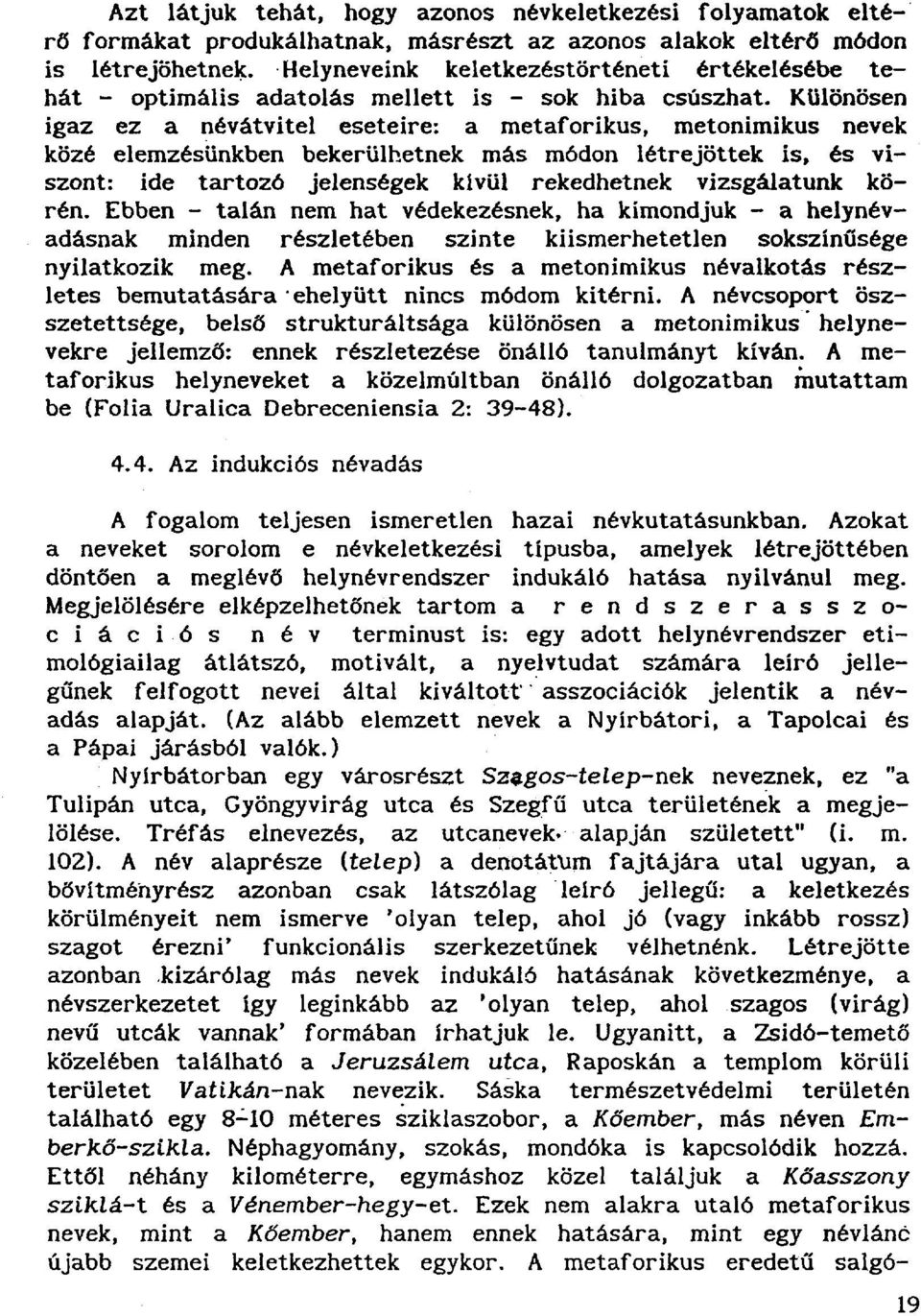 Különösen igaz ez a névátvitel eseteire: a metaforikus, metonimikus nevek közé elemzésünkben bekerülhetnek más módon létrejöttek is, és viszont: ide tartozó jelenségek kívül rekedhetnek vizsgálatunk