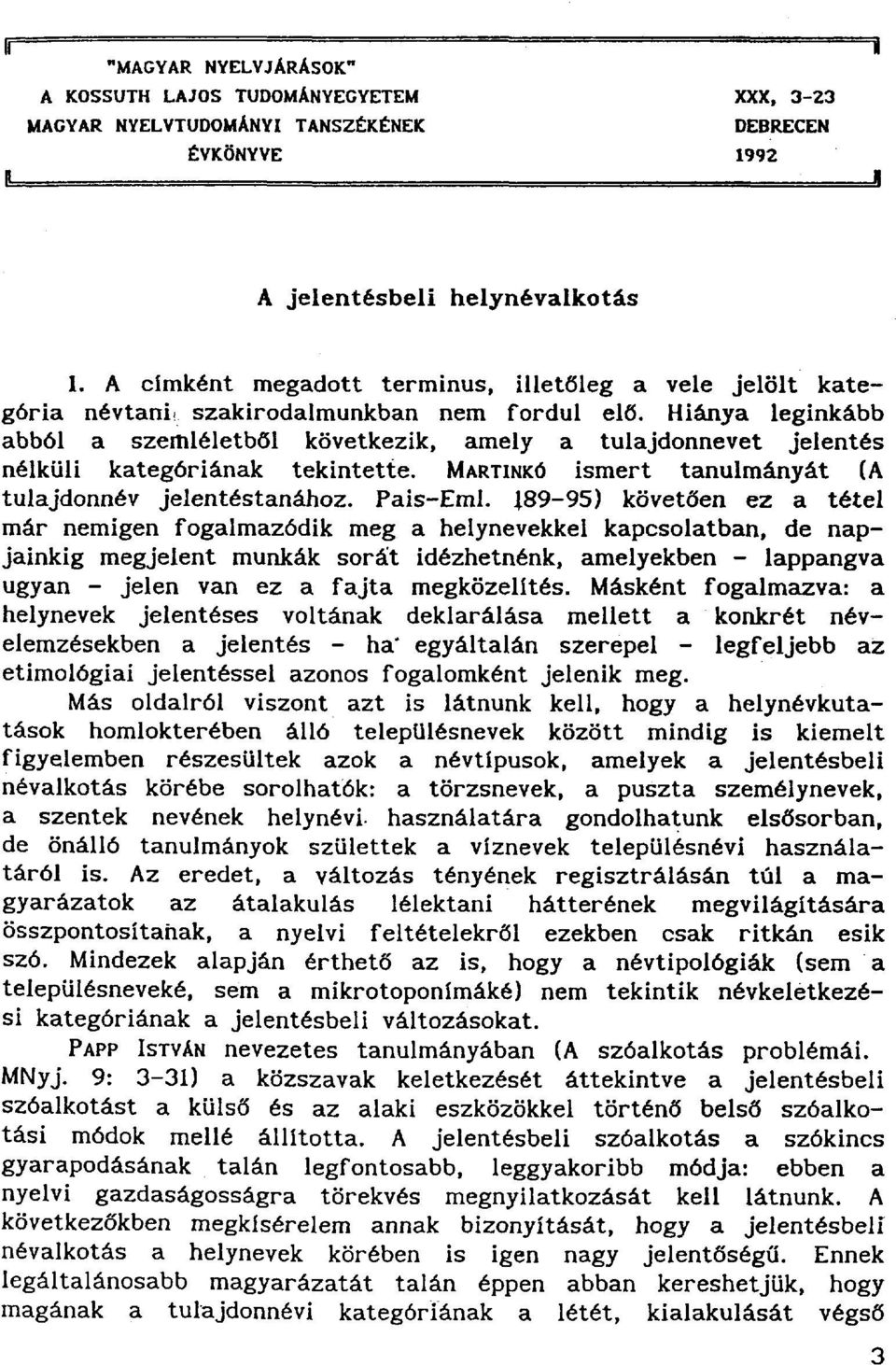 Hiánya leginkább abból a szemléletből következik, amely a tulajdonnevet jelentés nélküli kategóriának tekintette. MARTiNKó ismert tanulmányát (A tulajdonnév jelentéstanához. Pais-Eml.