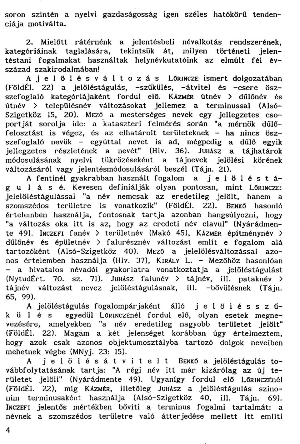 szakirodalmában! A j e l ö l é s v á l t o z á s LőRiNCZE ismert dolgozatában (FöldÉl. 22) a jelöléstágulás, -szűkülés, -átvitel és -csere öszszefoglaló kategóriájaként fordul elő.