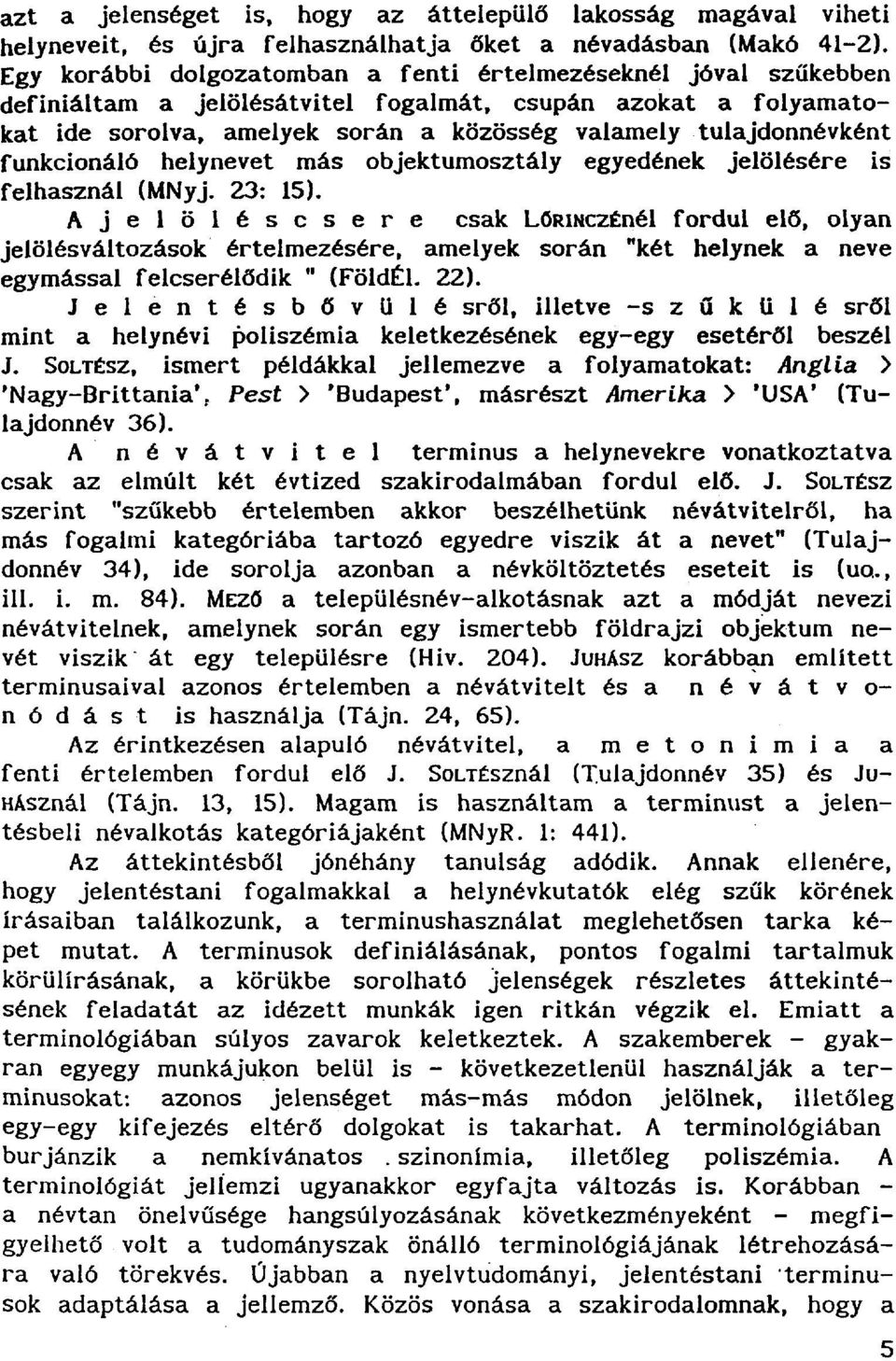 funkcionáló helynevet más objektumosztály egyedének jelölésére is felhasznál (MNyj. 23: 15).