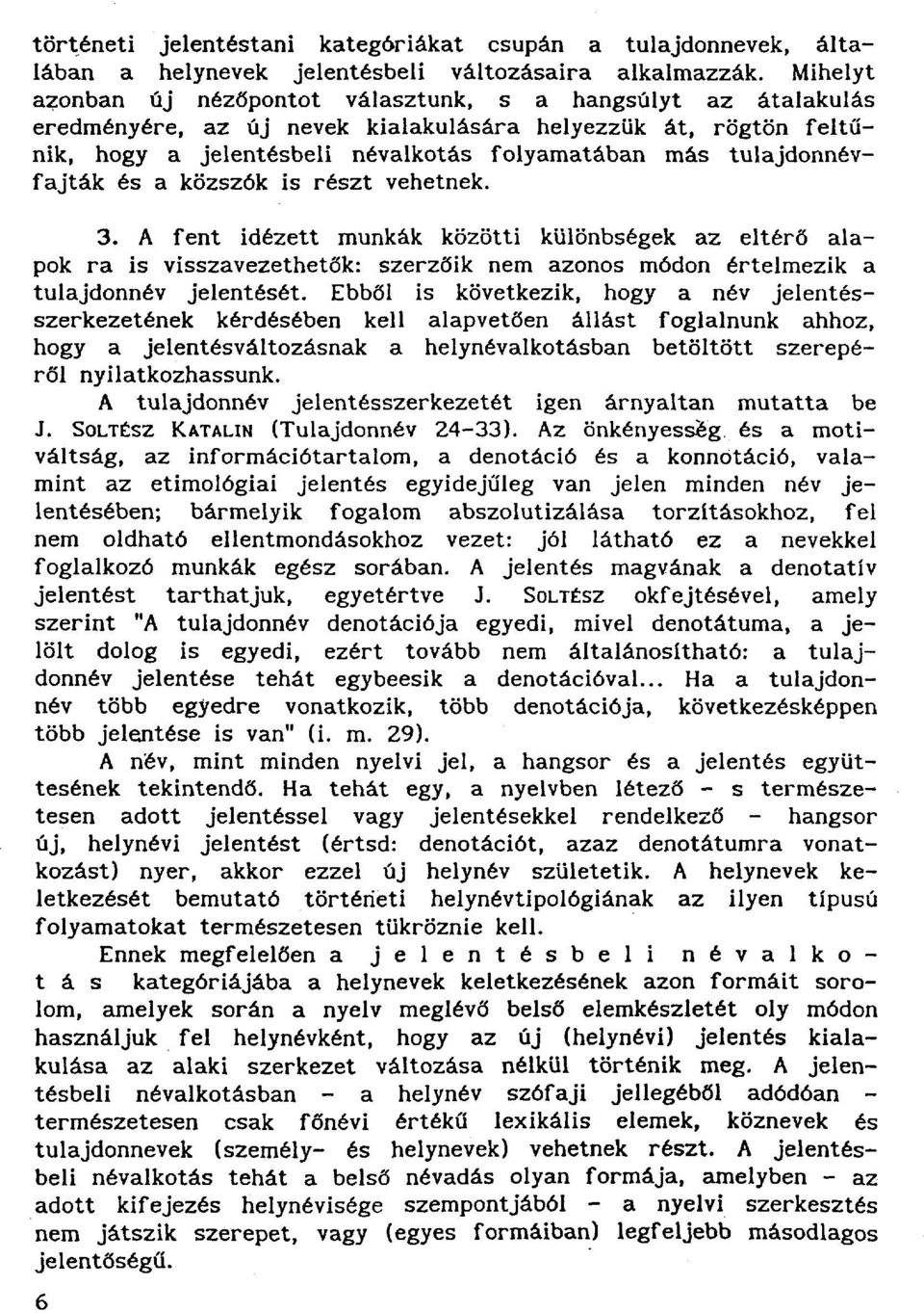 tulajdonnévfajták és a közszók is részt vehetnek. 3. A fent idézett munkák közötti különbségek az eltérő alapok ra is visszavezethetők: szerzőik nem azonos módon értelmezik a tulajdonnév jelentését.