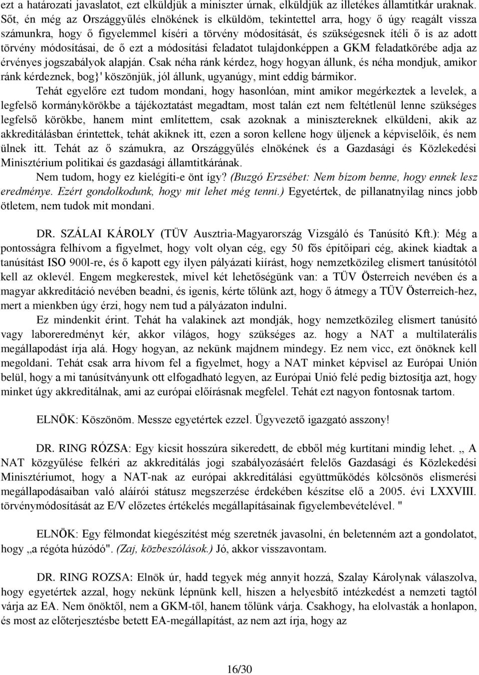 módosításai, de õ ezt a módosítási feladatot tulajdonképpen a GKM feladatkörébe adja az érvényes jogszabályok alapján.