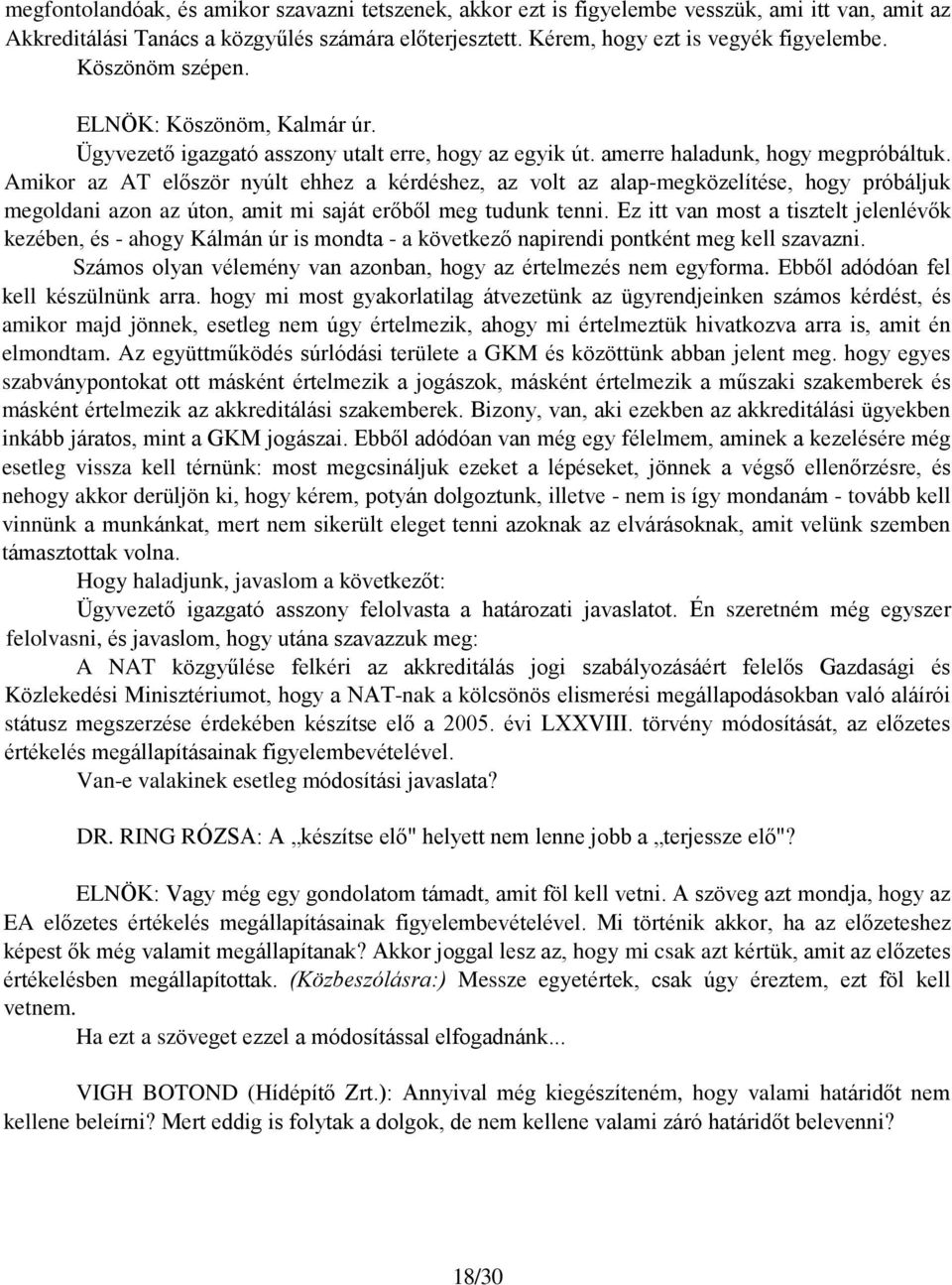 Amikor az AT elõször nyúlt ehhez a kérdéshez, az volt az alap-megközelítése, hogy próbáljuk megoldani azon az úton, amit mi saját erõbõl meg tudunk tenni.