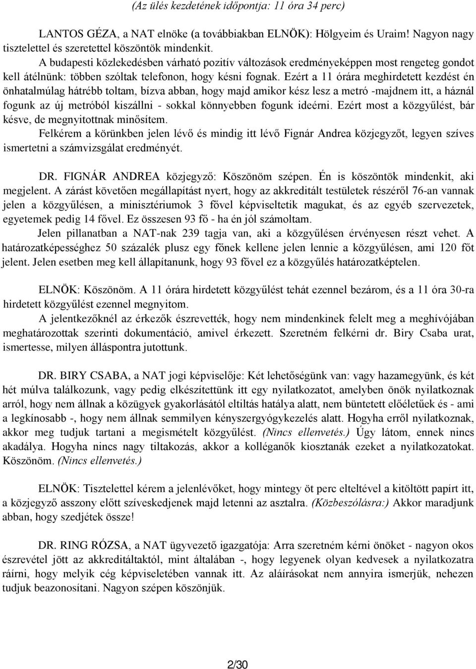 Ezért a 11 órára meghirdetett kezdést én önhatalmúlag hátrébb toltam, bízva abban, hogy majd amikor kész lesz a metró -majdnem itt, a háznál fogunk az új metróból kiszállni - sokkal könnyebben fogunk