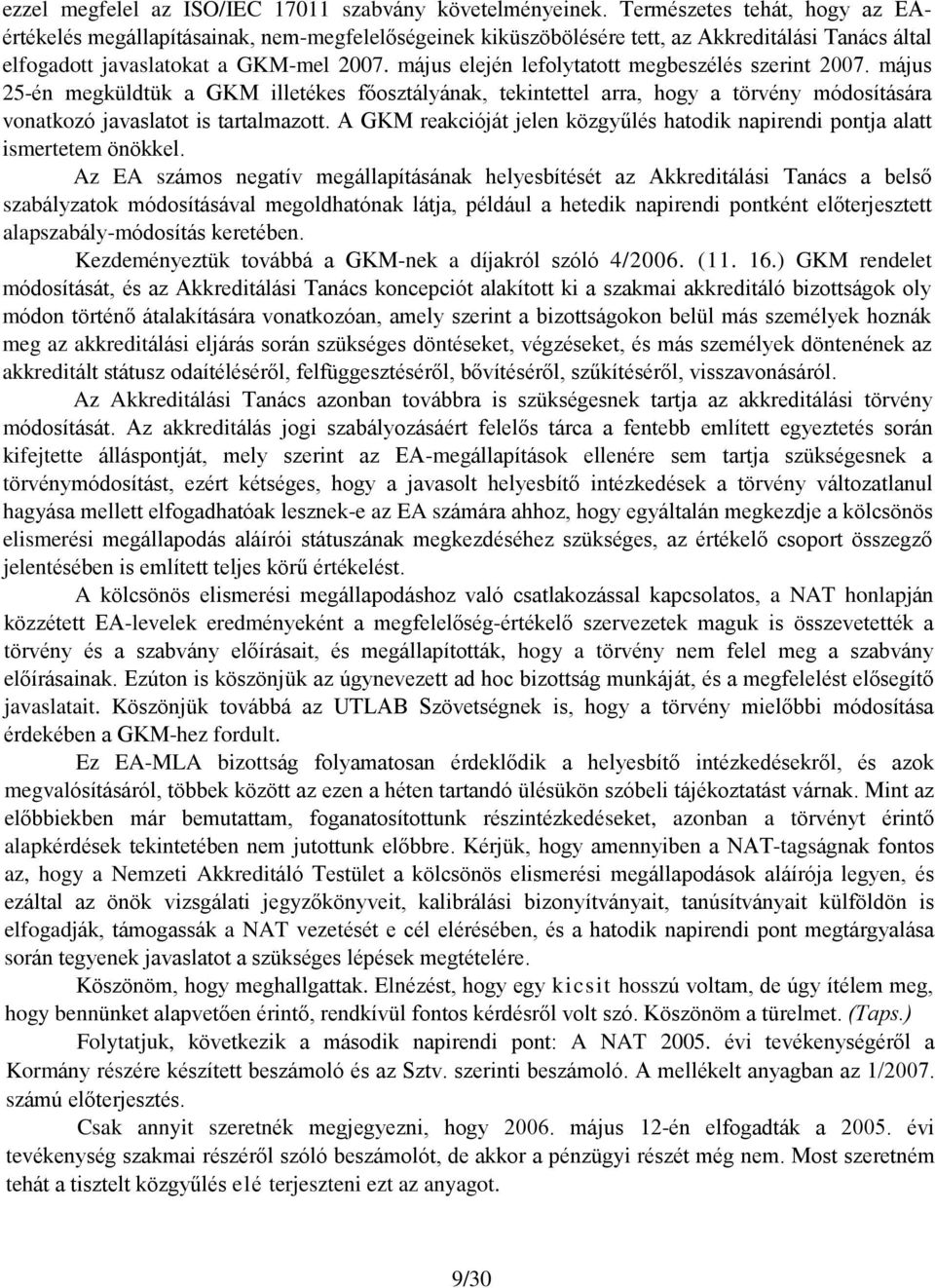 május elején lefolytatott megbeszélés szerint 2007. május 25-én megküldtük a GKM illetékes fõosztályának, tekintettel arra, hogy a törvény módosítására vonatkozó javaslatot is tartalmazott.