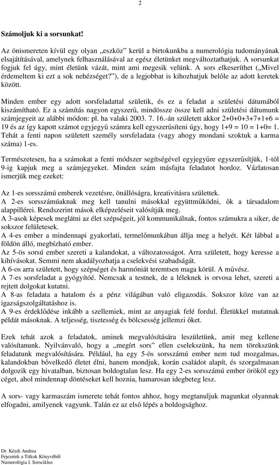 ), de a legjobbat is kihozhatjuk belıle az adott keretek között. Minden ember egy adott sorsfeladattal születik, és ez a feladat a születési dátumából kiszámítható.