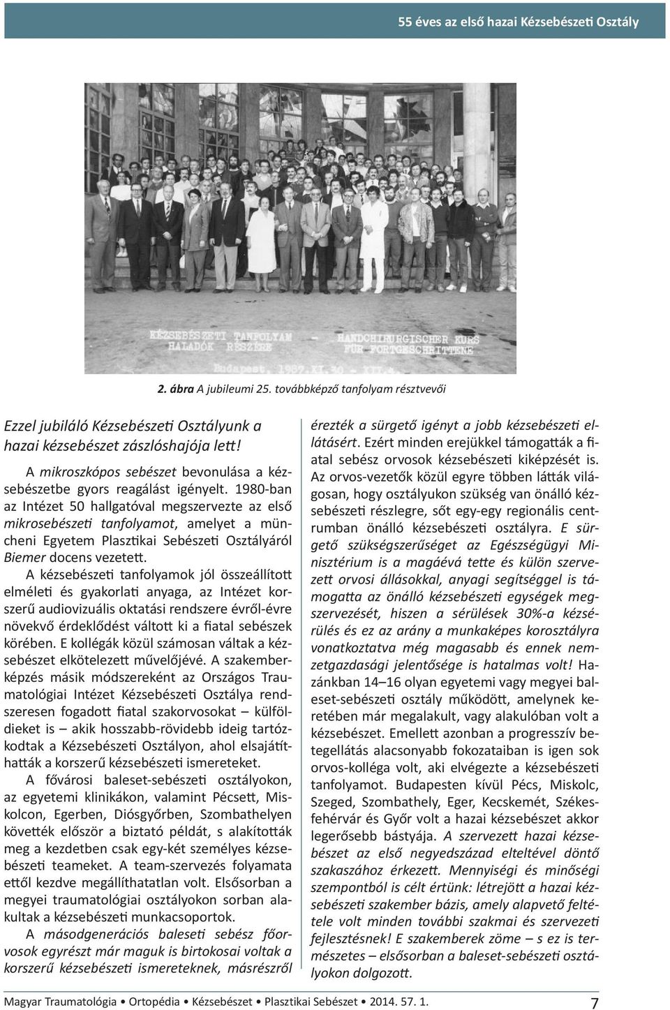 1980-ban az Intézet 50 hallgatóval megszervezte az első mikrosebészeti tanfolyamot, amelyet a müncheni Egyetem Plasztikai Sebészeti Osztályáról Biemer docens vezetett.