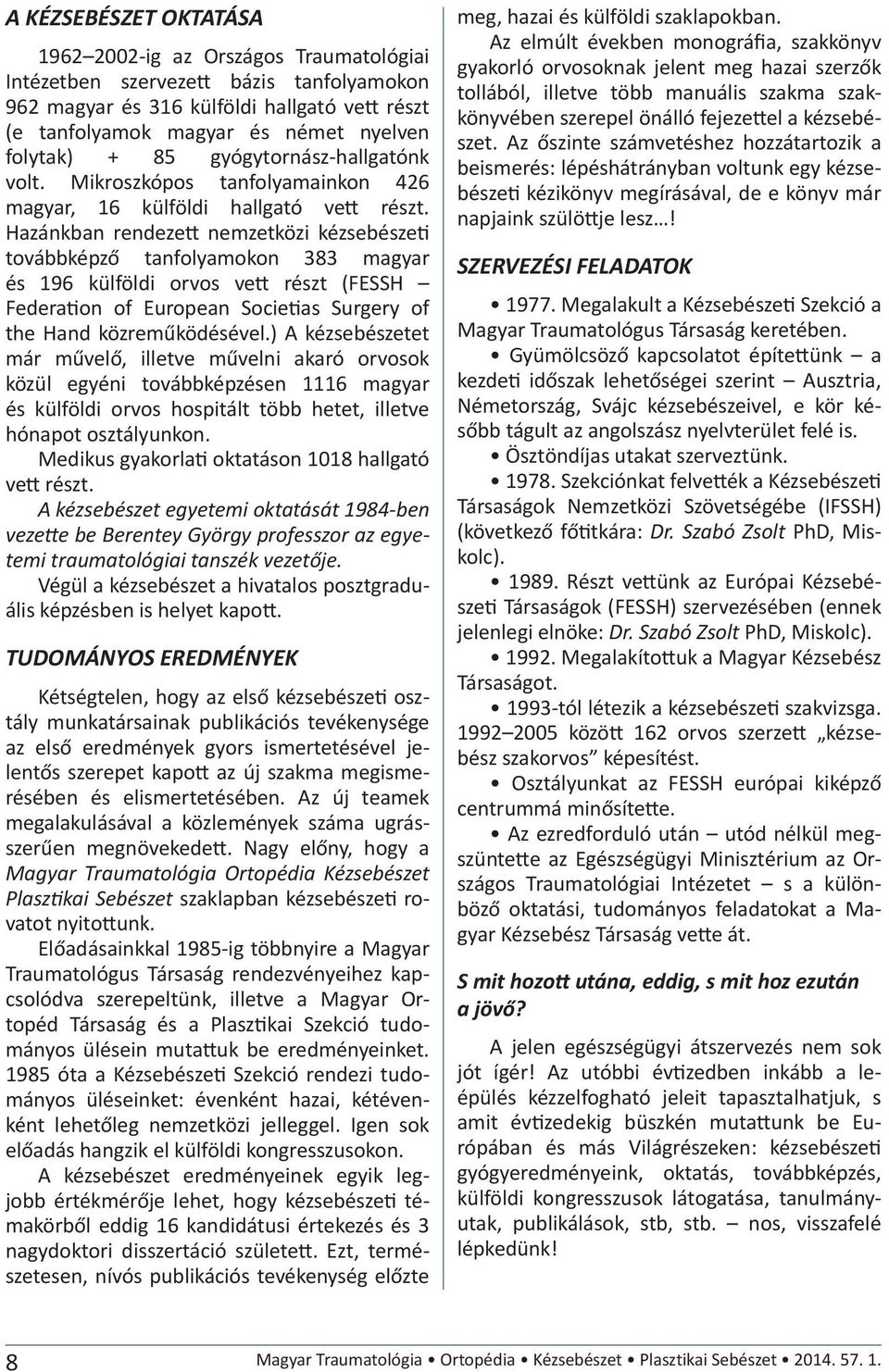 Hazánkban rendezett nemzetközi kézsebészeti továbbképző tanfolyamokon 383 magyar és 196 külföldi orvos vett részt (FESSH Federation of European Societias Surgery of the Hand közreműködésével.