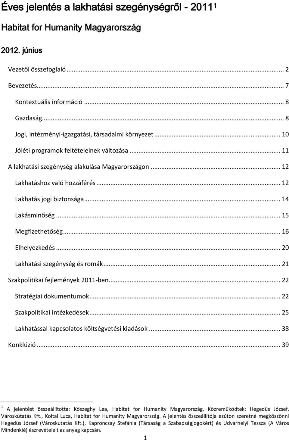 .. 12 Lakhatás jogi biztonsága... 14 Lakásminőség... 15 Megfizethetőség... 16 Elhelyezkedés... 20 Lakhatási szegénység és romák... 21 Szakpolitikai fejlemények 2011-ben... 22 Stratégiai dokumentumok.