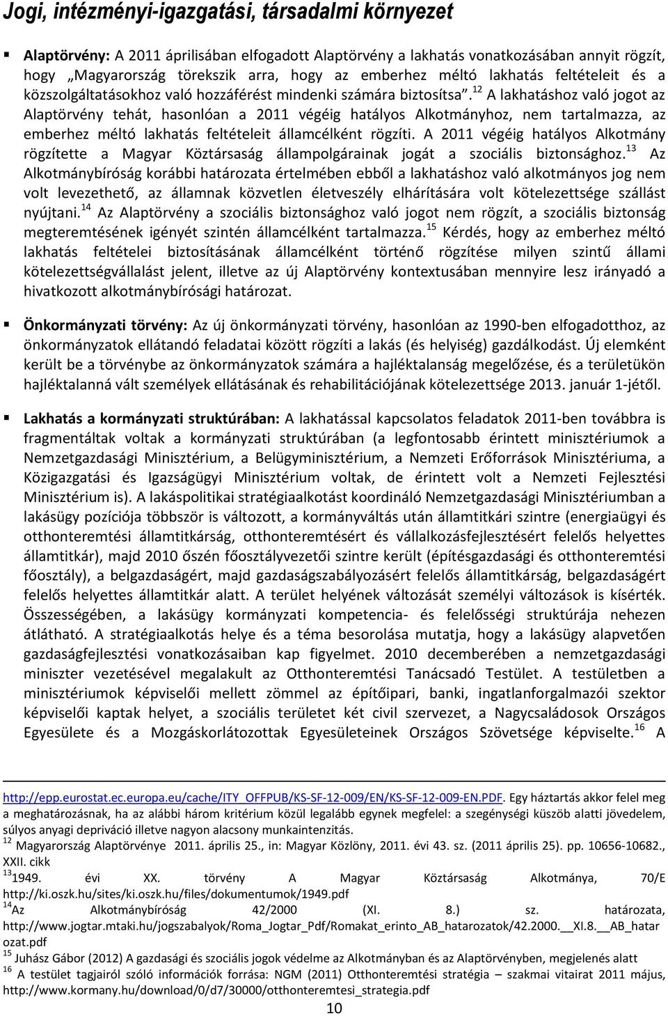 12 A lakhatáshoz való jogot az Alaptörvény tehát, hasonlóan a 2011 végéig hatályos Alkotmányhoz, nem tartalmazza, az emberhez méltó lakhatás feltételeit államcélként rögzíti.