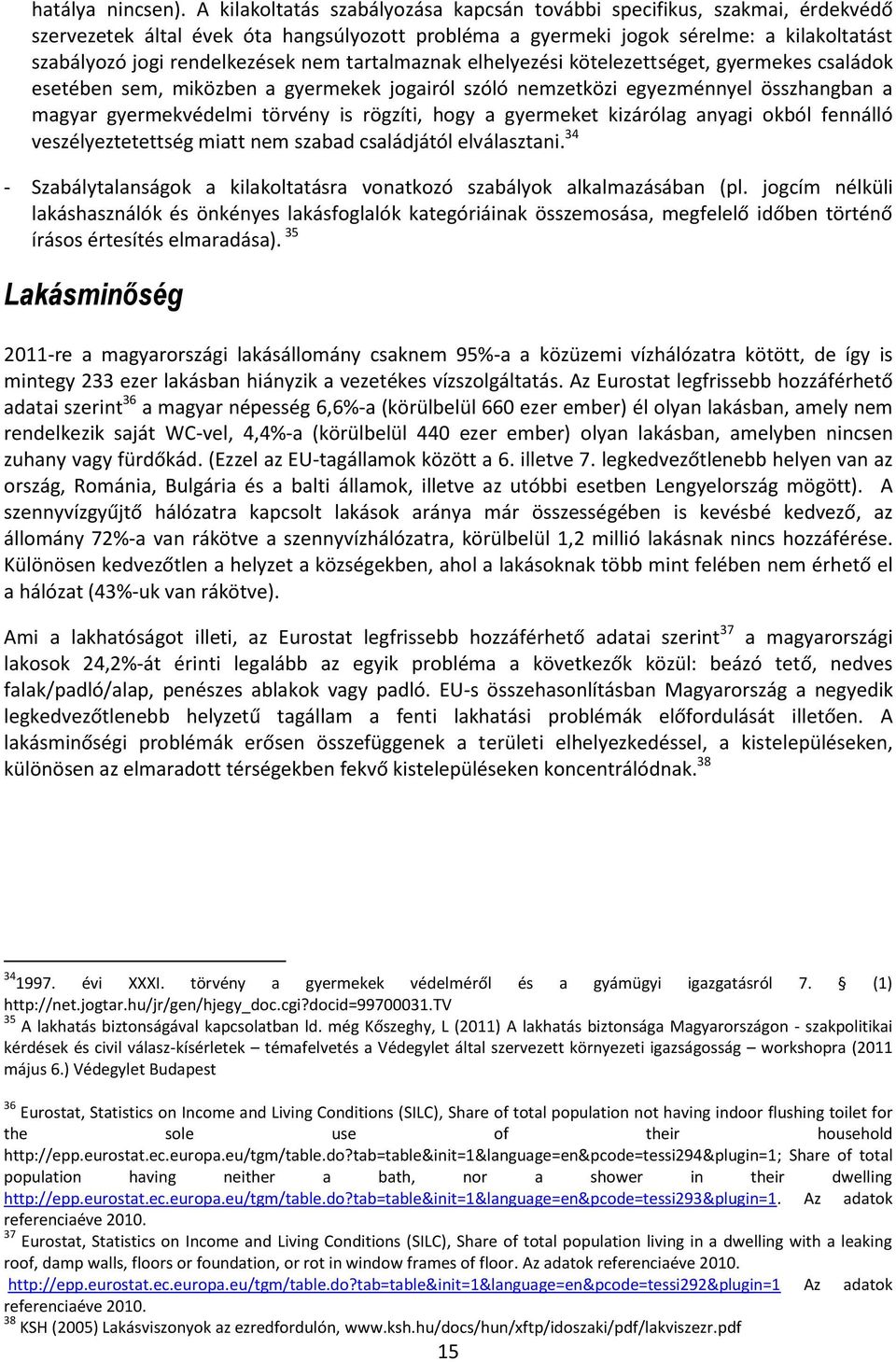 nem tartalmaznak elhelyezési kötelezettséget, gyermekes családok esetében sem, miközben a gyermekek jogairól szóló nemzetközi egyezménnyel összhangban a magyar gyermekvédelmi törvény is rögzíti, hogy