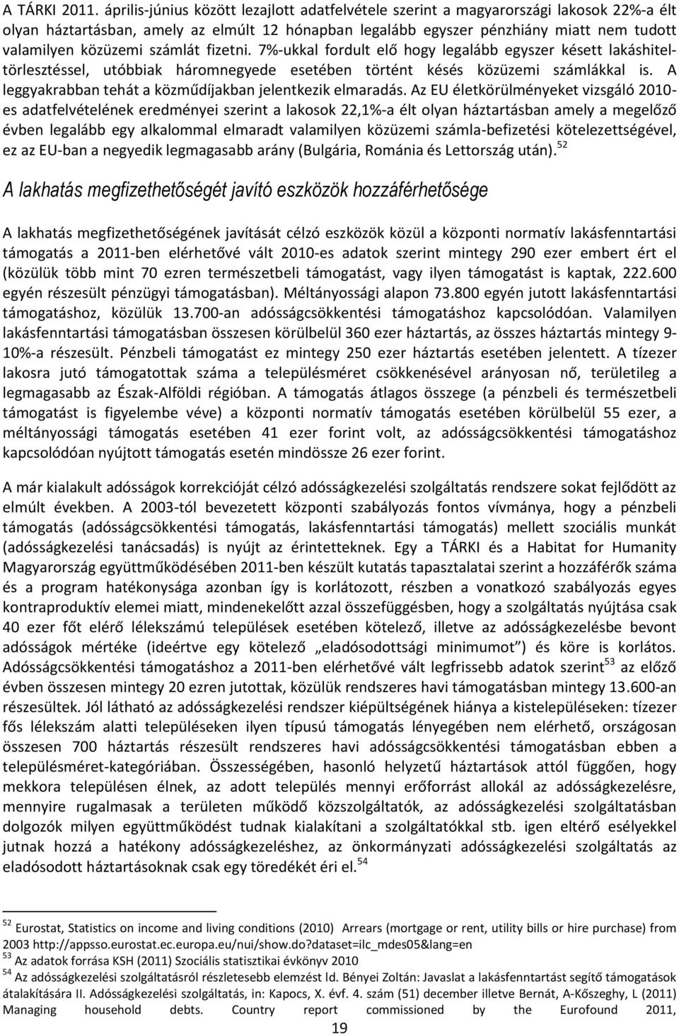 számlát fizetni. 7%-ukkal fordult elő hogy legalább egyszer késett lakáshiteltörlesztéssel, utóbbiak háromnegyede esetében történt késés közüzemi számlákkal is.