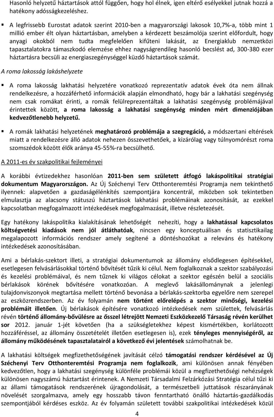 okokból nem tudta megfelelően kifűteni lakását, az Energiaklub nemzetközi tapasztalatokra támaszkodó elemzése ehhez nagyságrendileg hasonló becslést ad, 300-380 ezer háztartásra becsüli az