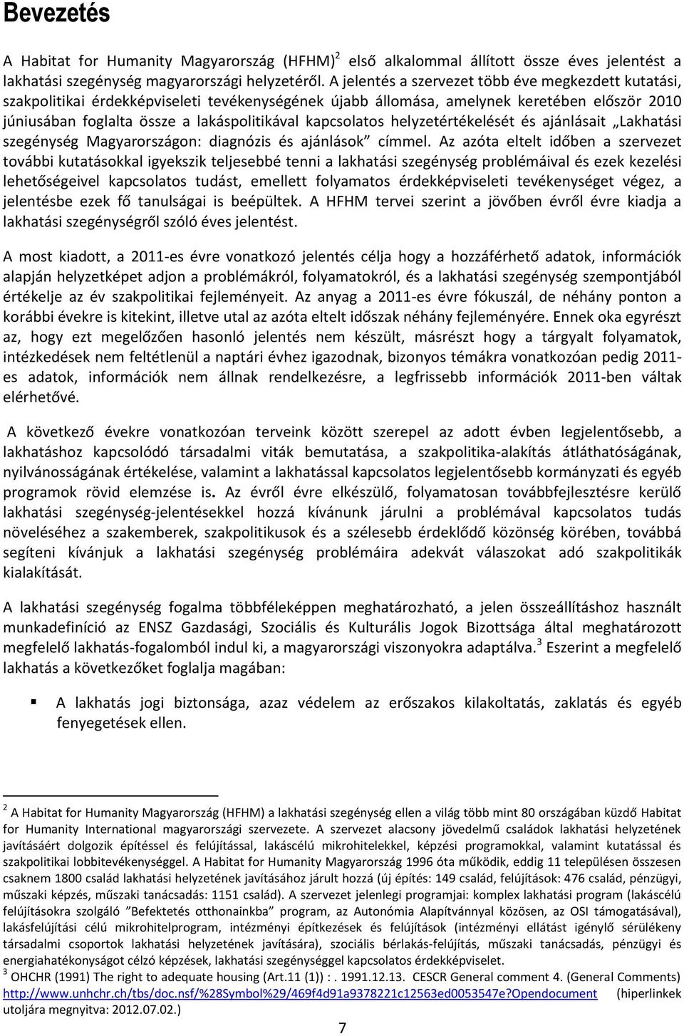 kapcsolatos helyzetértékelését és ajánlásait Lakhatási szegénység Magyarországon: diagnózis és ajánlások címmel.