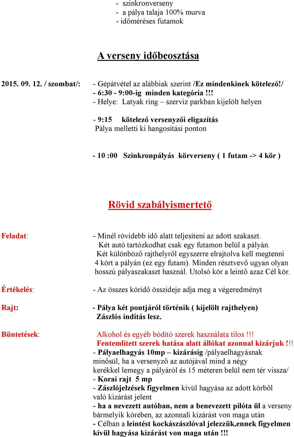 !! - Helye: Latyak ring szerviz parkban kijelölt helyen - 9:15 kötelező versenyzői eligazítás Pálya melletti ki hangosítási ponton - 10 :00 Szinkronpályás körverseny ( 1 futam -> 4 kör ) Rövid