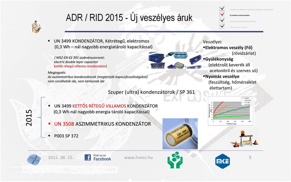 Szuper (ultra) kondenzátorok / SP 361 Veszélyei: Elektromos veszély (Fő) (rövidzárlat) Gyúlékonyság (elektrolit keverék áll acetonitril és szerves só) Nyomás veszélye (feszültség,