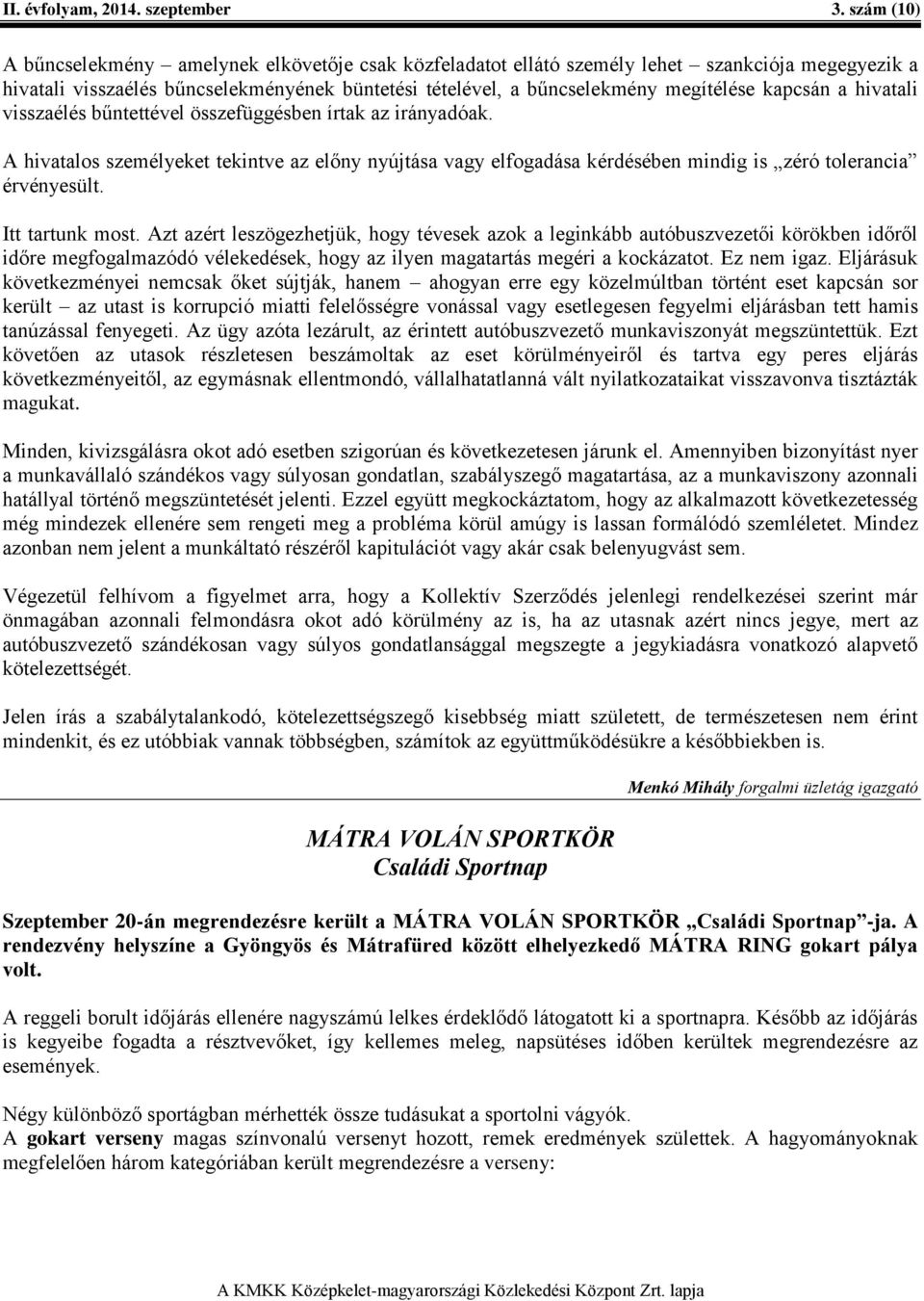 kapcsán a hivatali visszaélés bűntettével összefüggésben írtak az irányadóak. A hivatalos személyeket tekintve az előny nyújtása vagy elfogadása kérdésében mindig is zéró tolerancia érvényesült.