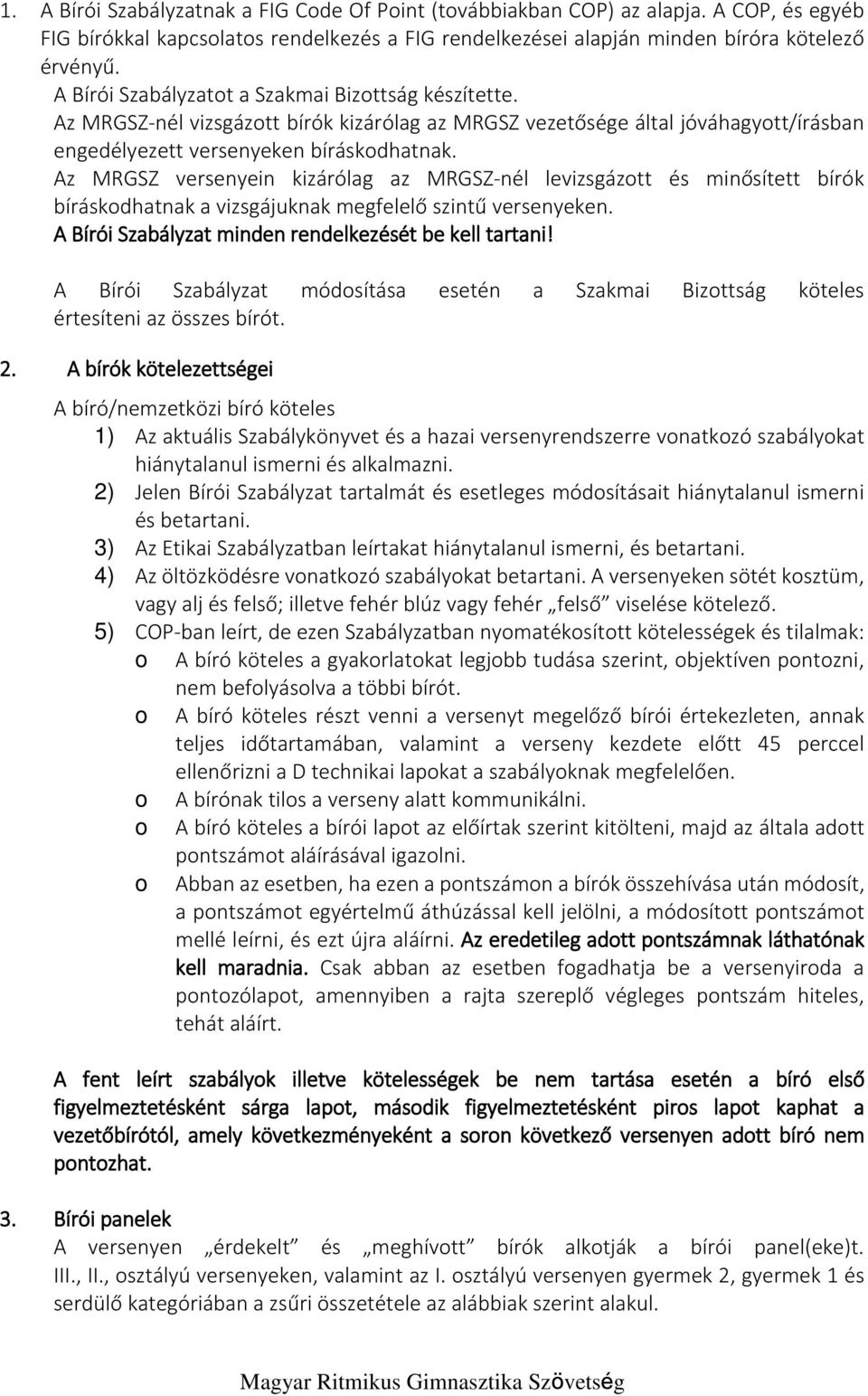 Az MRGSZ versenyein kizárólag az MRGSZ-nél levizsgázott és minősített bírók bíráskodhatnak a vizsgájuknak megfelelő szintű versenyeken. A Bírói Szabályzat minden rendelkezését be kell tartani!