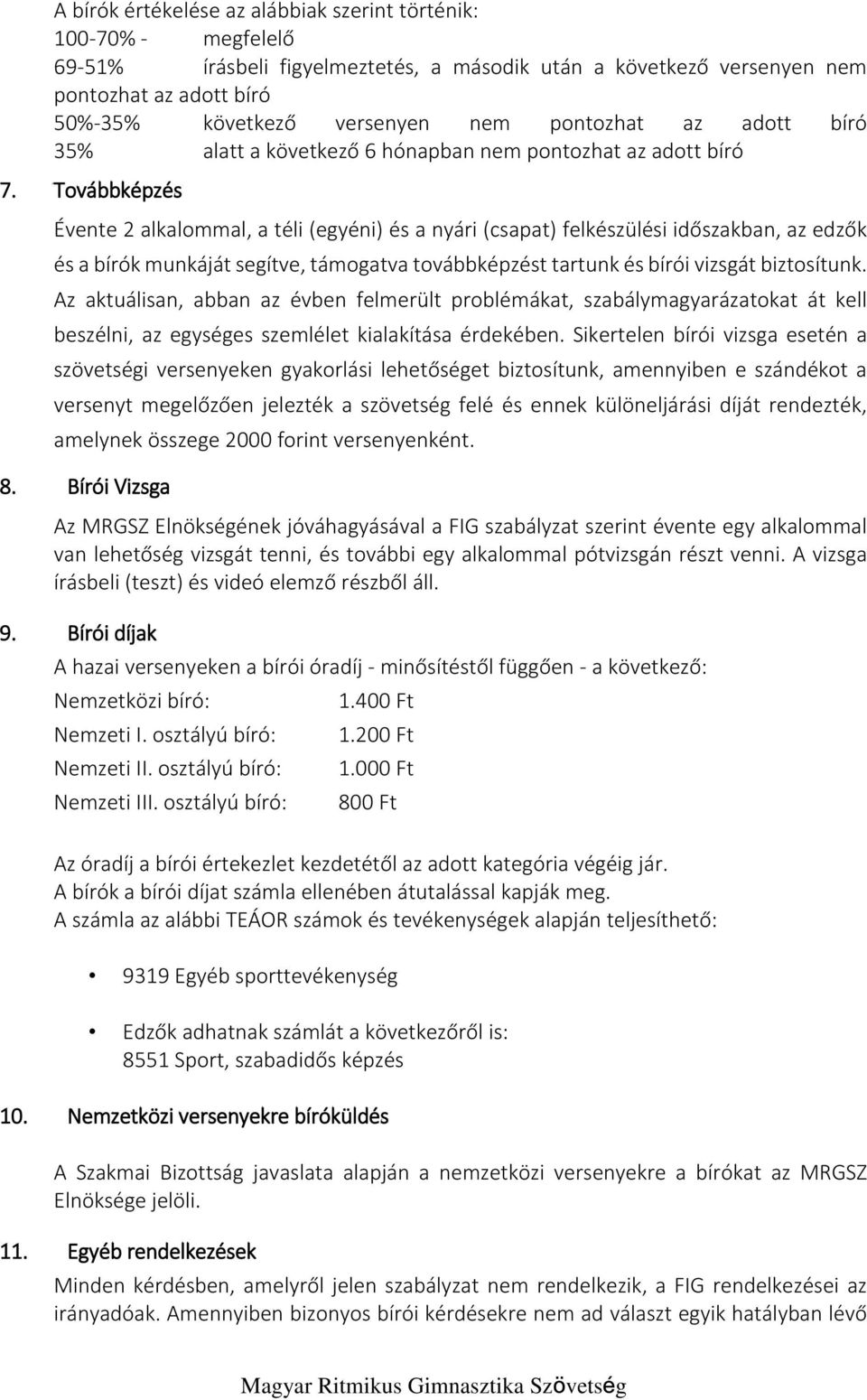 Továbbképzés Évente 2 alkalommal, a téli (egyéni) és a nyári (csapat) felkészülési időszakban, az edzők és a bírók munkáját segítve, támogatva továbbképzést tartunk és bírói vizsgát biztosítunk.