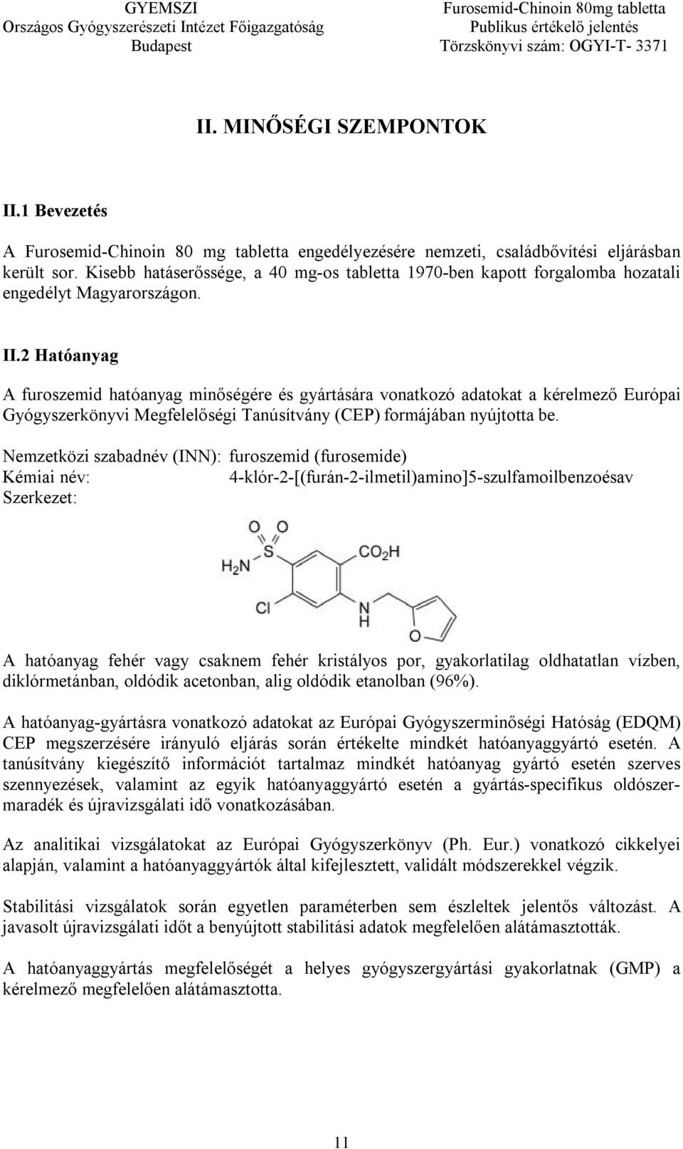 2 Hatóanyag A furoszemid hatóanyag minőségére és gyártására vonatkozó adatokat a kérelmező Európai Gyógyszerkönyvi Megfelelőségi Tanúsítvány (CEP) formájában nyújtotta be.