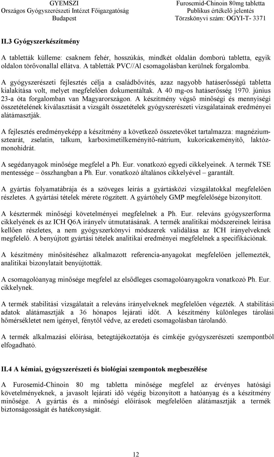 június 23-a óta forgalomban van Magyarországon. A készítmény végső minőségi és mennyiségi összetételének kiválasztását a vizsgált összetételek gyógyszerészeti vizsgálatainak eredményei alátámasztják.