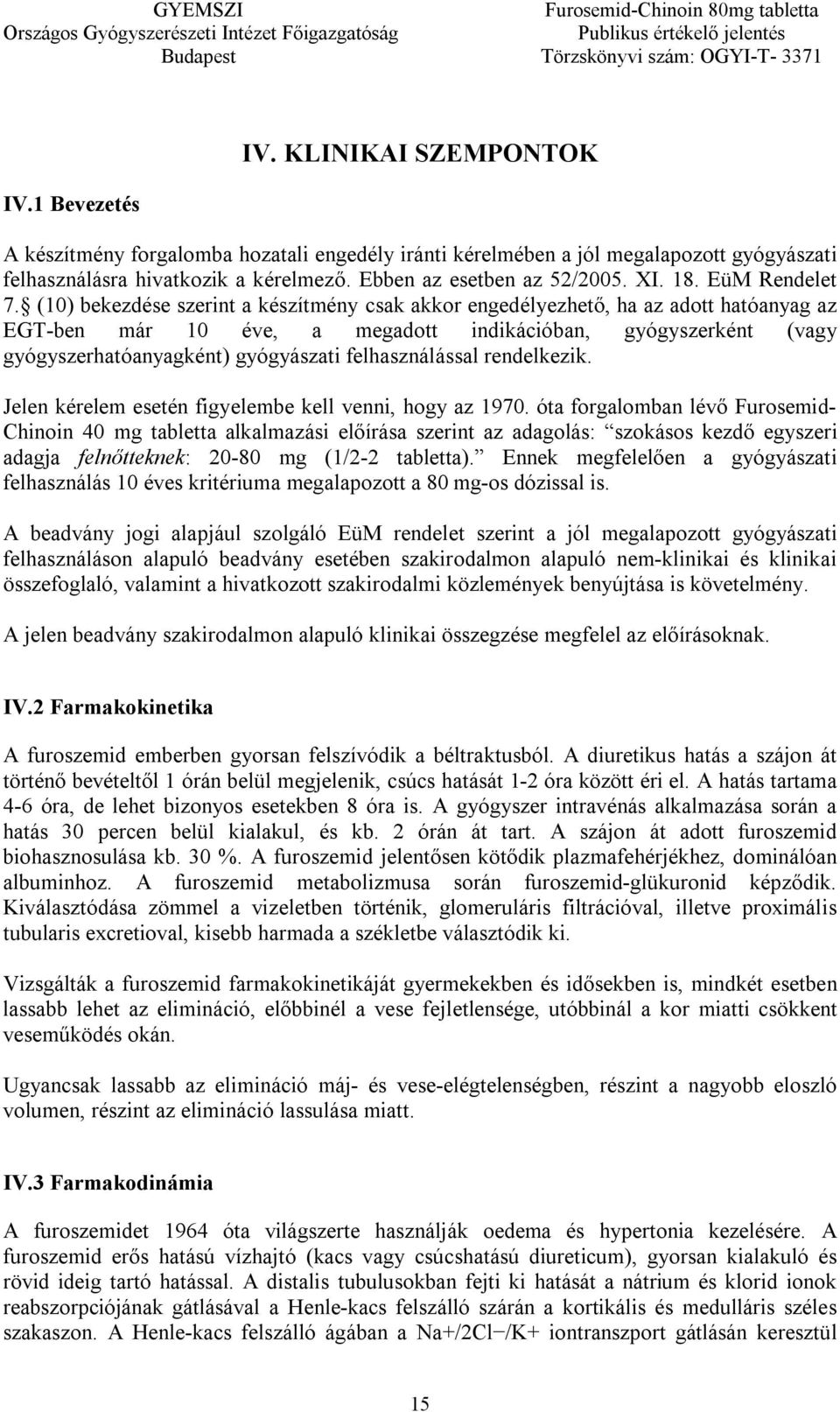 (10) bekezdése szerint a készítmény csak akkor engedélyezhető, ha az adott hatóanyag az EGT-ben már 10 éve, a megadott indikációban, gyógyszerként (vagy gyógyszerhatóanyagként) gyógyászati