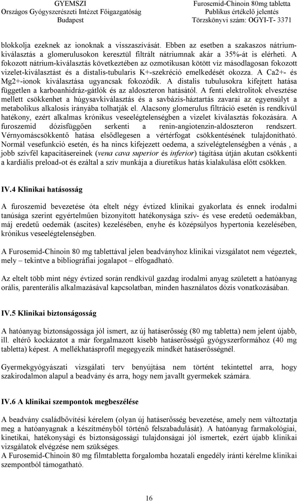 A Ca2+- és Mg2+-ionok kiválasztása ugyancsak fokozódik. A distalis tubulusokra kifejtett hatása független a karboanhidráz-gátlók és az aldoszteron hatásától.