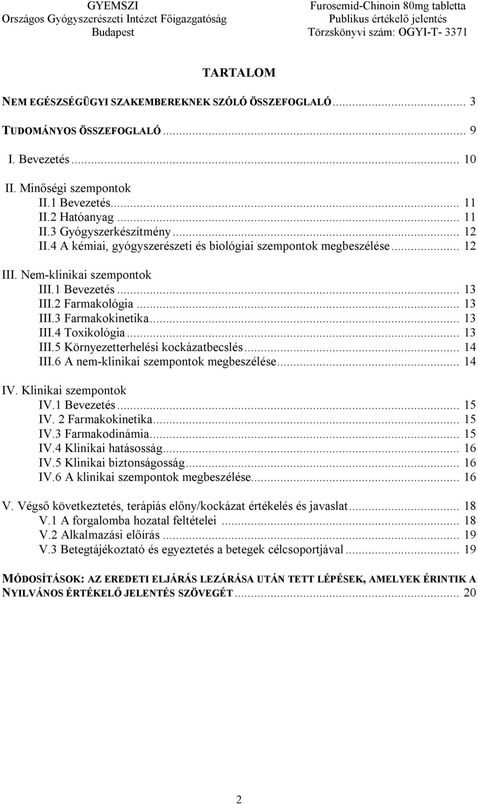 .. 13 III.5 Környezetterhelési kockázatbecslés... 14 III.6 A nem-klinikai szempontok megbeszélése... 14 IV. Klinikai szempontok IV.1 Bevezetés... 15 IV. 2 Farmakokinetika... 15 IV.3 Farmakodinámia.