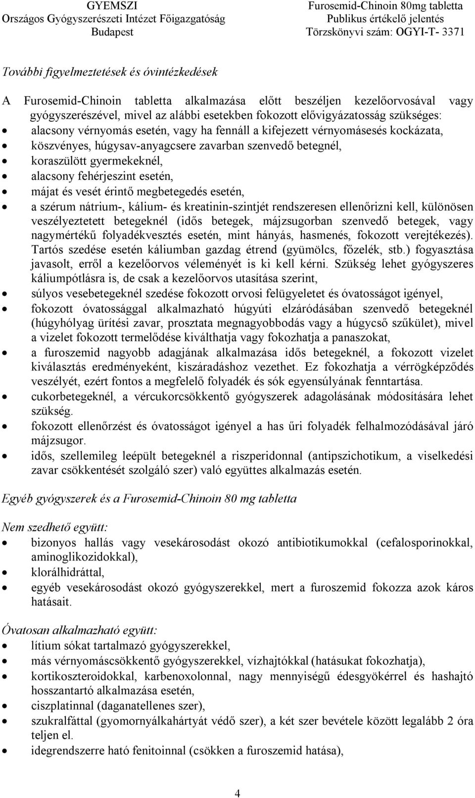 esetén, májat és vesét érintő megbetegedés esetén, a szérum nátrium-, kálium- és kreatinin-szintjét rendszeresen ellenőrizni kell, különösen veszélyeztetett betegeknél (idős betegek, májzsugorban