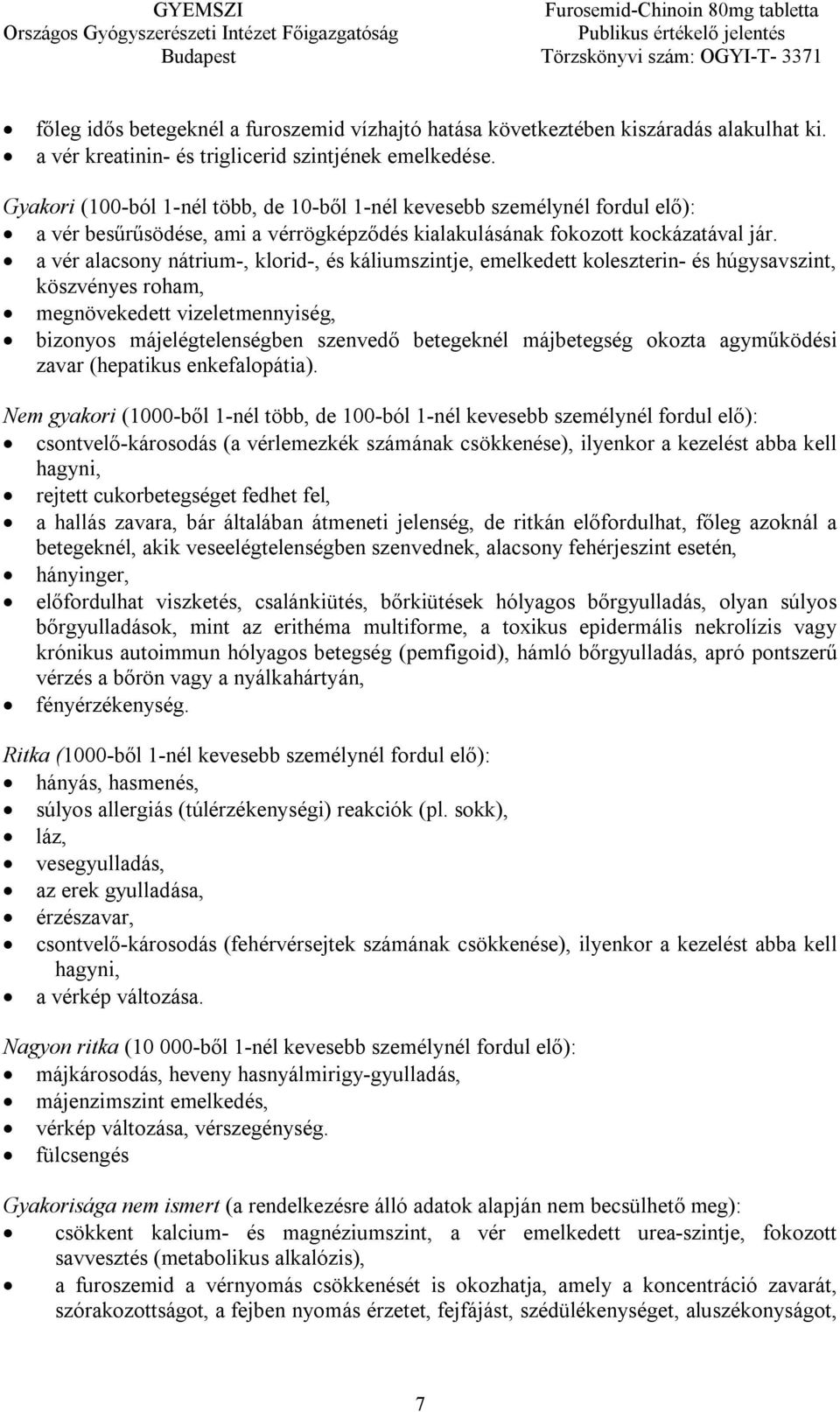 a vér alacsony nátrium-, klorid-, és káliumszintje, emelkedett koleszterin- és húgysavszint, köszvényes roham, megnövekedett vizeletmennyiség, bizonyos májelégtelenségben szenvedő betegeknél