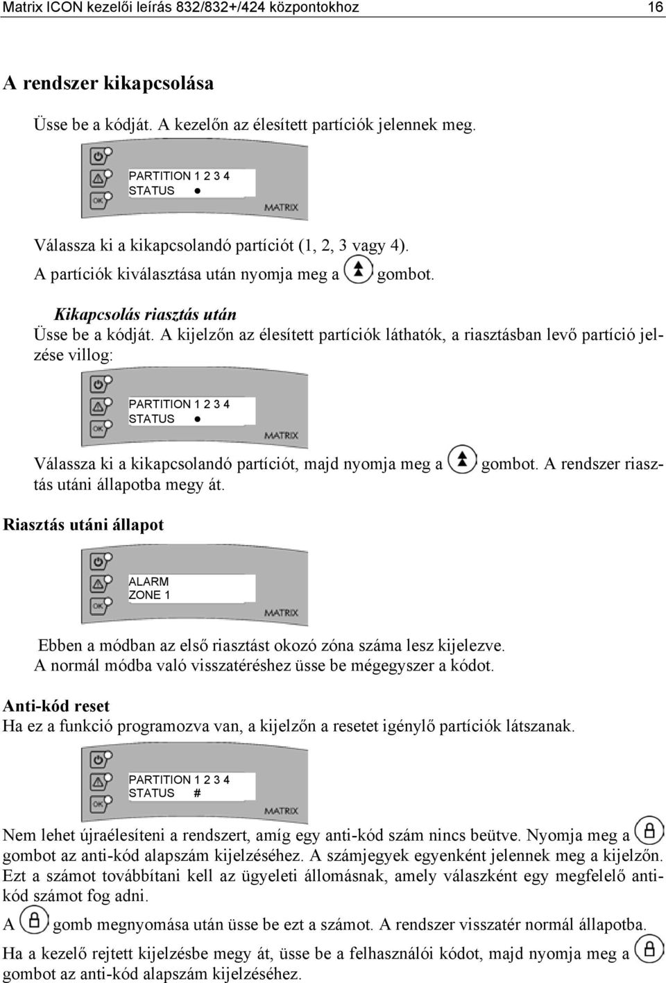 A kijelzőn az élesített partíciók láthatók, a riasztásban levő partíció jelzése villog: PARTITION 1 2 3 4 STATUS gombot.