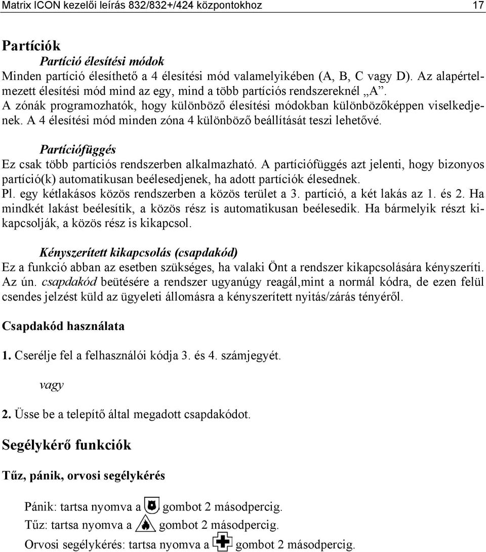 A 4 élesítési mód minden zóna 4 különböző beállítását teszi lehetővé. Partíciófüggés Ez csak több partíciós rendszerben alkalmazható.