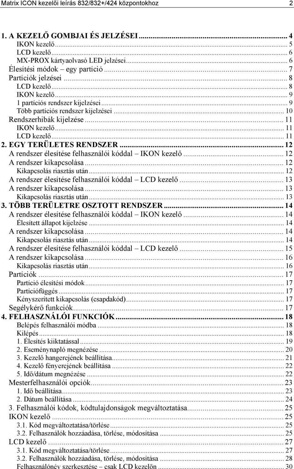 .. 11 2. EGY TERÜLETES RENDSZER... 12 A rendszer élesítése felhasználói kóddal IKON kezelő... 12 A rendszer kikapcsolása... 12 Kikapcsolás riasztás után.