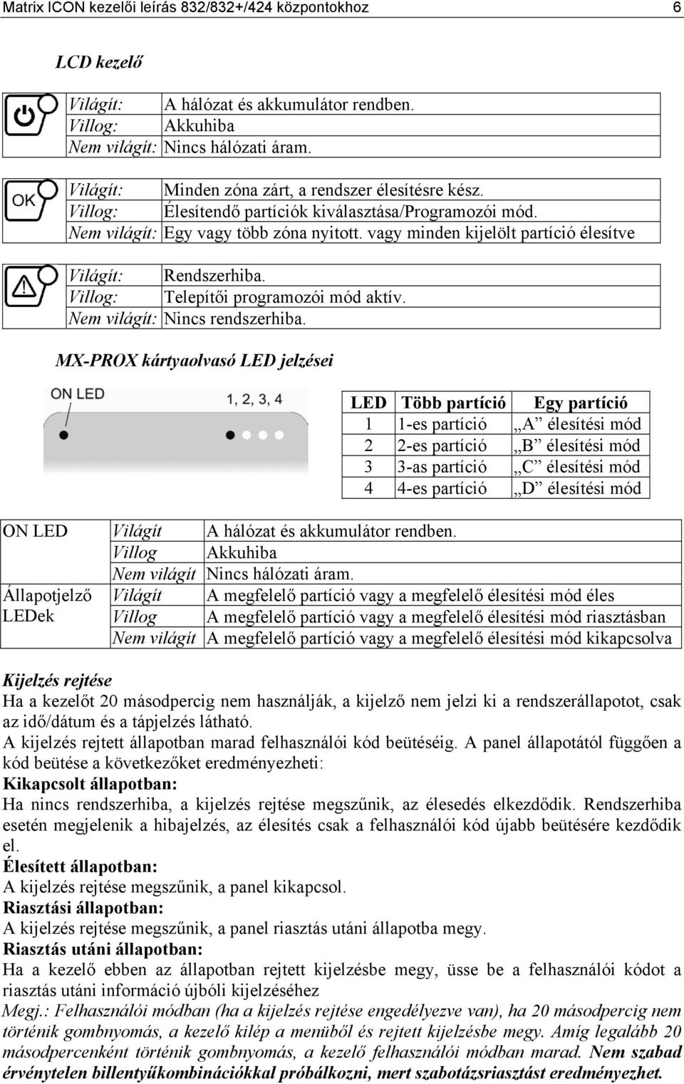 vagy minden kijelölt partíció élesítve Világít: Rendszerhiba. Villog: Telepítői programozói mód aktív. Nem világít: Nincs rendszerhiba.