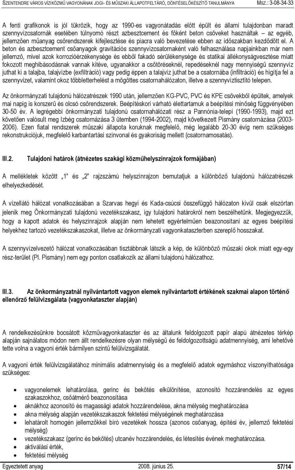 A beton és azbesztcement csőanyagok gravitációs szennyvízcsatornaként való felhasználása napjainkban már nem jellemző, mivel azok korrozióérzékenysége és ebből fakadó sérülékenysége és statikai