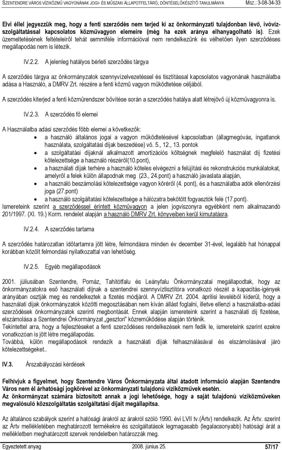 2. A jelenleg hatályos bérleti szerződés tárgya A szerződés tárgya az önkormányzatok szennyvízelvezetéssel és tisztítással kapcsolatos vagyonának használatba adása a Használó, a DMRV Zrt.