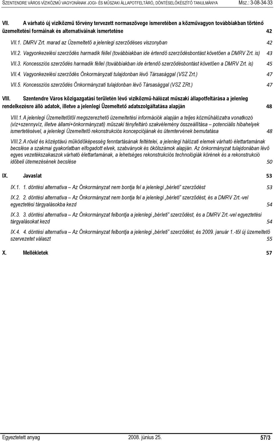 VII.3. Koncessziós szerződés harmadik féllel (továbbiakban ide értendő szerződésbontást követően a DMRV Zrt. is) 45 VII.4. Vagyonkezelési szerződés Önkormányzati tulajdonban lévő Társasággal (VSZ Zrt.